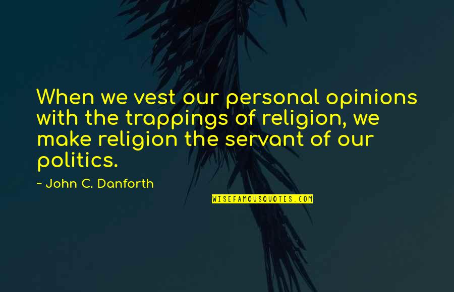 Brainwashed Warriors Quotes By John C. Danforth: When we vest our personal opinions with the Brainwashed Warriors Quotes By John C. Danforth: When we vest our personal opinions with the