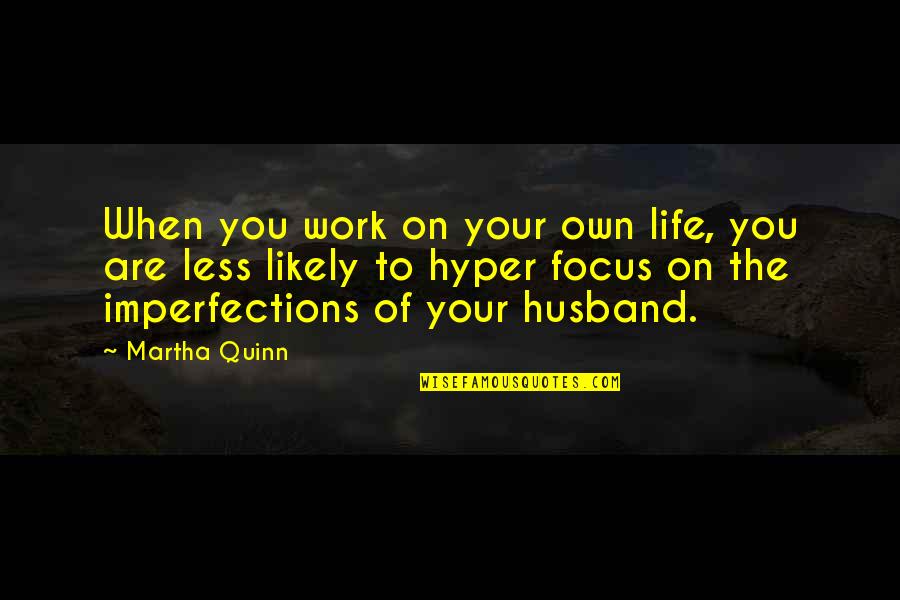 Brainwashes Quotes By Martha Quinn: When you work on your own life, you