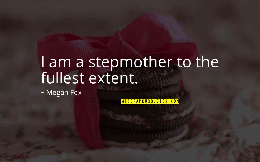 Brainwashes Quotes By Megan Fox: I am a stepmother to the fullest extent.