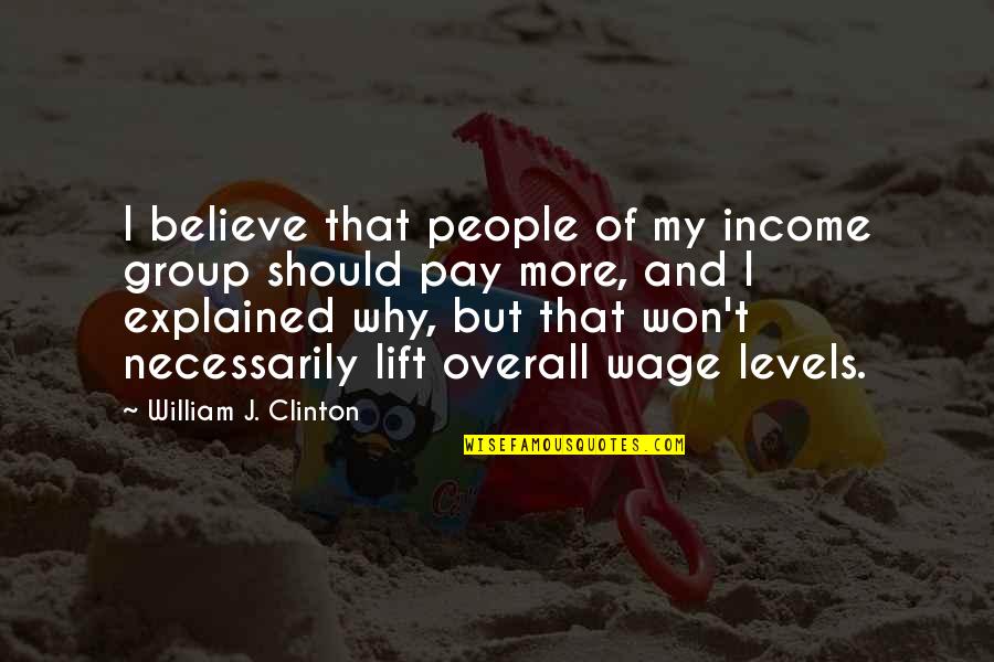 Brainwashes Quotes By William J. Clinton: I believe that people of my income group