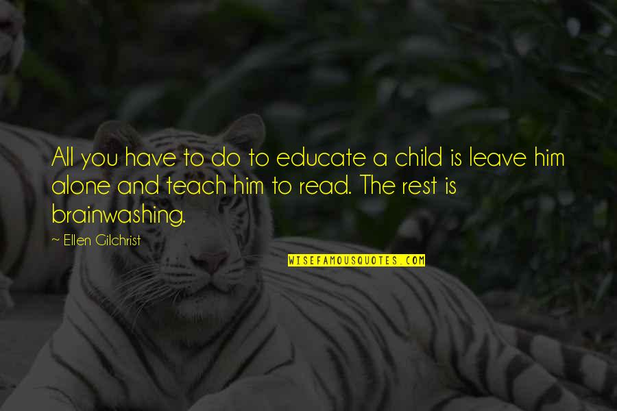 Brainwashing A Child Quotes By Ellen Gilchrist: All you have to do to educate a