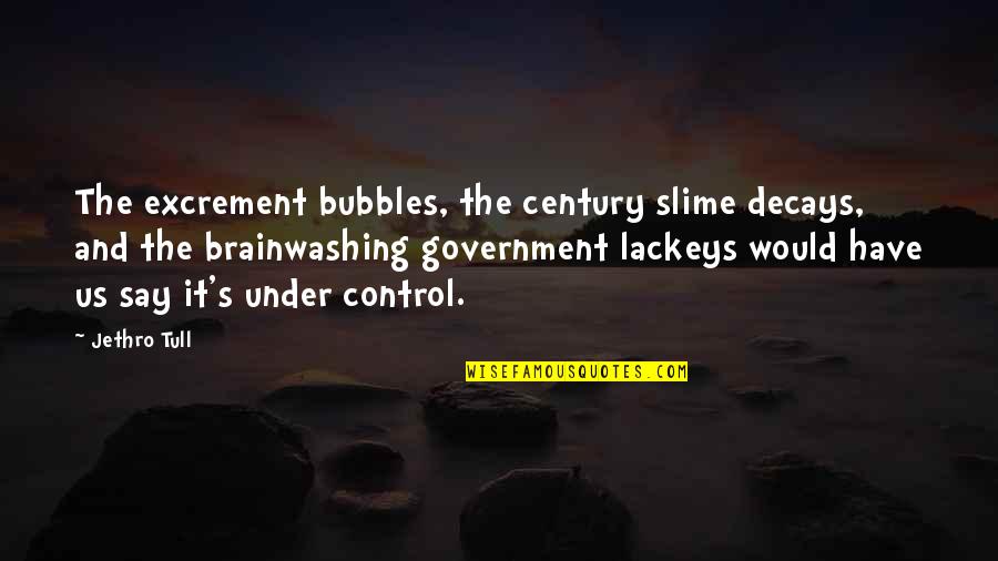 Brainwashing Government Quotes By Jethro Tull: The excrement bubbles, the century slime decays, and