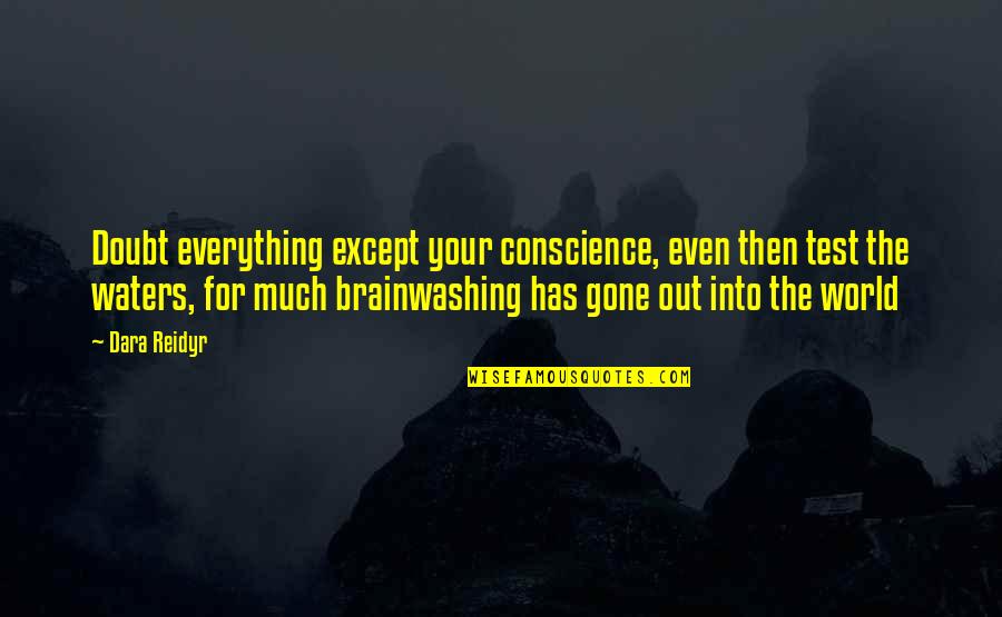 Brainwashing Quotes By Dara Reidyr: Doubt everything except your conscience, even then test Brainwashing Quotes By Dara Reidyr: Doubt everything except your conscience, even then test