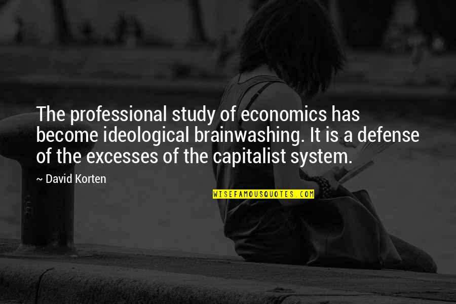 Brainwashing Quotes By David Korten: The professional study of economics has become ideological Brainwashing Quotes By David Korten: The professional study of economics has become ideological
