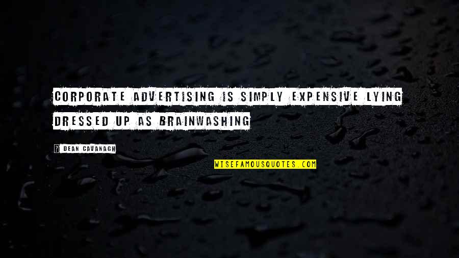 Brainwashing Quotes By Dean Cavanagh: Corporate advertising is simply expensive lying dressed up