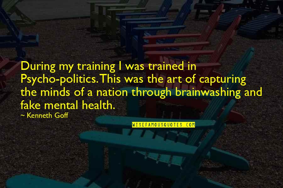 Brainwashing Quotes By Kenneth Goff: During my training I was trained in Psycho-politics.