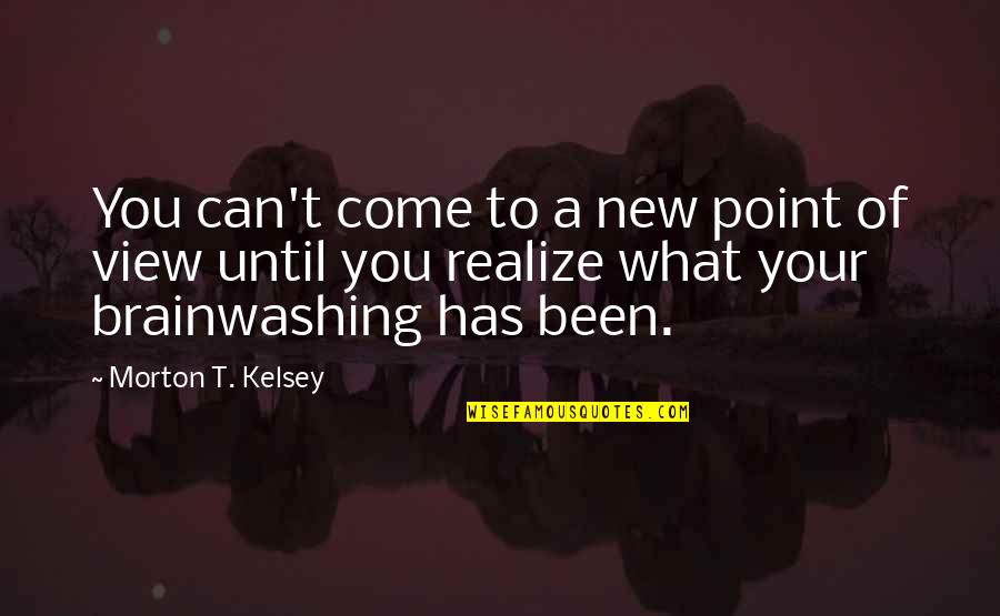 Brainwashing Quotes By Morton T. Kelsey: You can't come to a new point of Brainwashing Quotes By Morton T. Kelsey: You can't come to a new point of