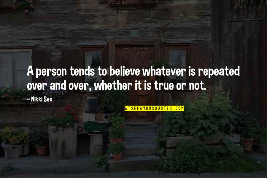 Brainwashing Quotes By Nikki Sex: A person tends to believe whatever is repeated Brainwashing Quotes By Nikki Sex: A person tends to believe whatever is repeated