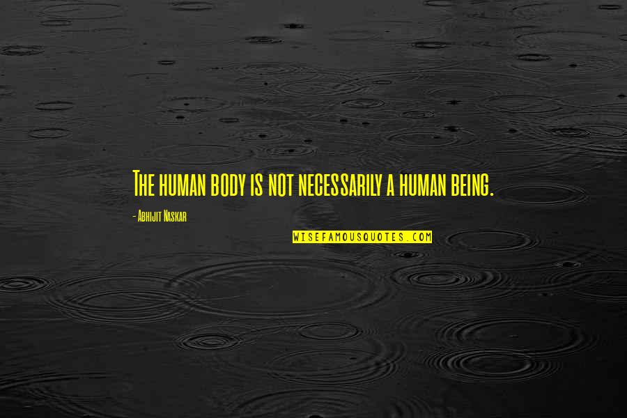 Brainy Inspirational Life Quotes By Abhijit Naskar: The human body is not necessarily a human