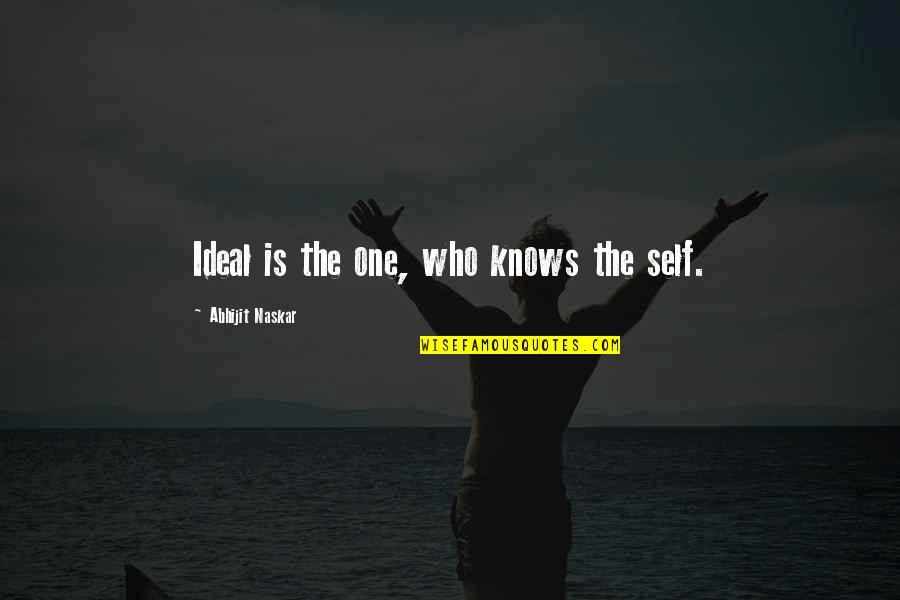 Brainy Inspirational Life Quotes By Abhijit Naskar: Ideal is the one, who knows the self.