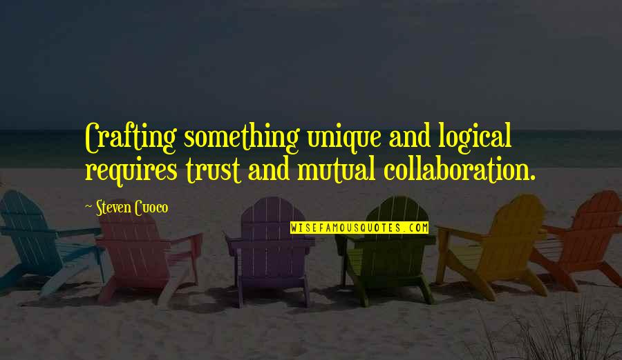 Brainy Inspirational Life Quotes By Steven Cuoco: Crafting something unique and logical requires trust and