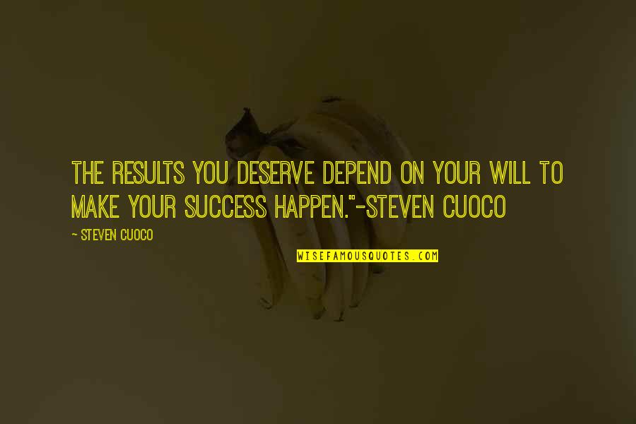 Brainy Inspirational Life Quotes By Steven Cuoco: The results you deserve depend on your will