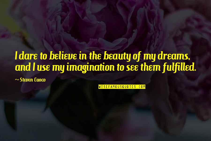 Brainy Inspirational Life Quotes By Steven Cuoco: I dare to believe in the beauty of