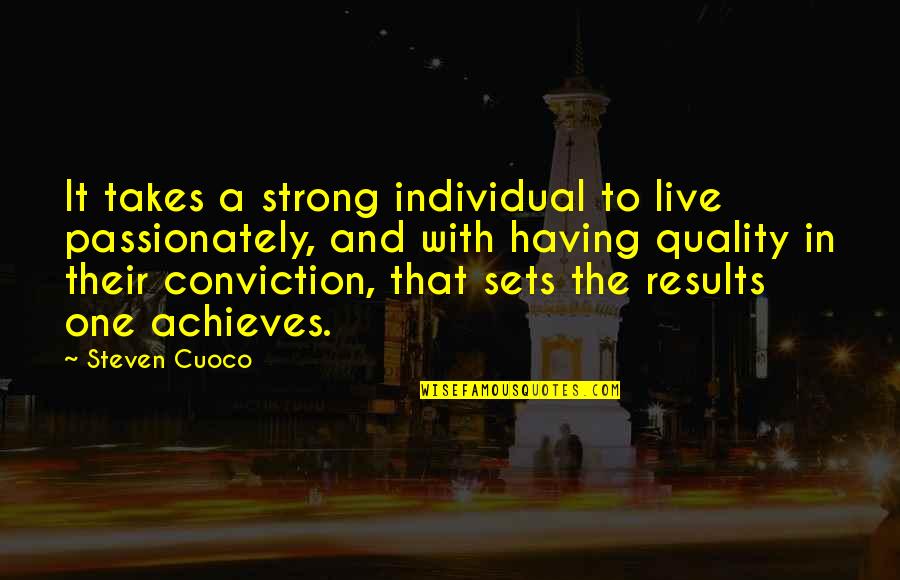 Brainy Inspirational Life Quotes By Steven Cuoco: It takes a strong individual to live passionately,