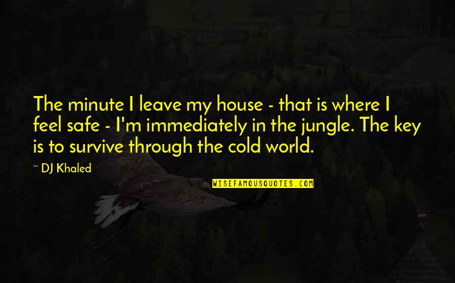 Brainy Sunday Quotes By DJ Khaled: The minute I leave my house - that