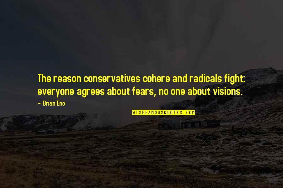 Brainy Text Quotes By Brian Eno: The reason conservatives cohere and radicals fight: everyone
