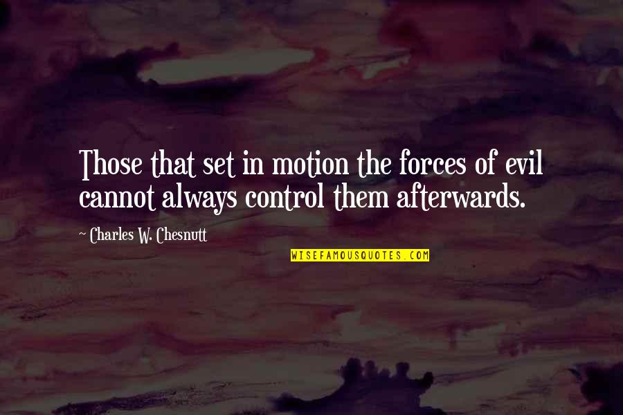 Brainy Text Quotes By Charles W. Chesnutt: Those that set in motion the forces of Brainy Text Quotes By Charles W. Chesnutt: Those that set in motion the forces of