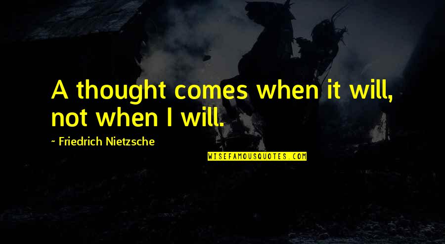 Brainy Text Quotes By Friedrich Nietzsche: A thought comes when it will, not when