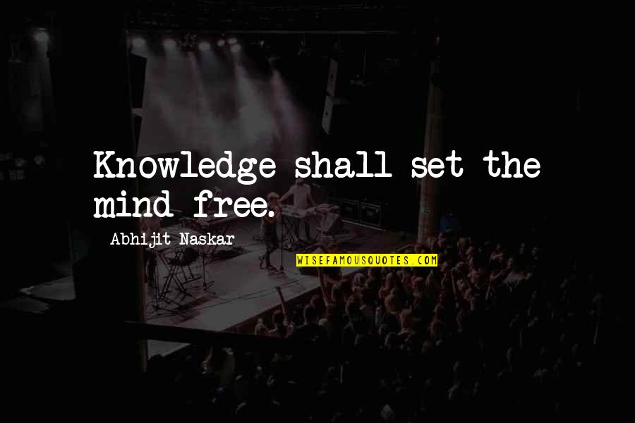 Brainy Wise Quotes By Abhijit Naskar: Knowledge shall set the mind free.
