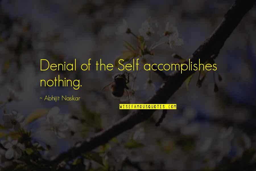 Brainy Wise Quotes By Abhijit Naskar: Denial of the Self accomplishes nothing.