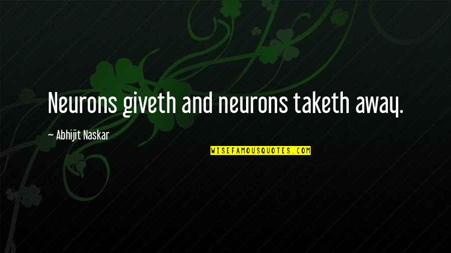 Brainy Wise Quotes By Abhijit Naskar: Neurons giveth and neurons taketh away.