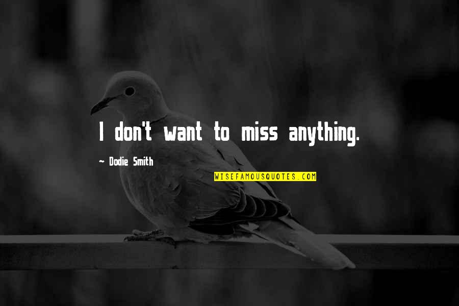 Brainy Wise Quotes By Dodie Smith: I don't want to miss anything.