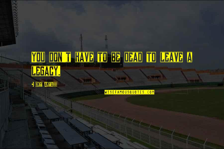 Brainyquote Com Quotes By Onyi Anyado: You don't have to be dead to leave Brainyquote Com Quotes By Onyi Anyado: You don't have to be dead to leave