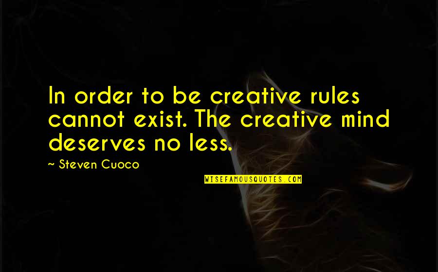 Brainyquote Com Quotes By Steven Cuoco: In order to be creative rules cannot exist.