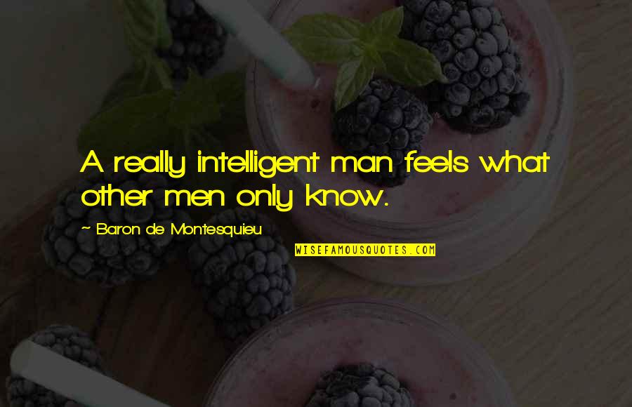 Brainyquote Funny Quotes By Baron De Montesquieu: A really intelligent man feels what other men