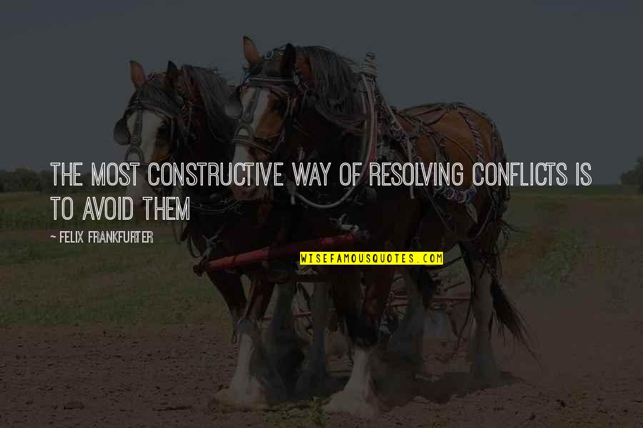 Brainyquote Picture Quotes By Felix Frankfurter: The most constructive way of resolving conflicts is Brainyquote Picture Quotes By Felix Frankfurter: The most constructive way of resolving conflicts is
