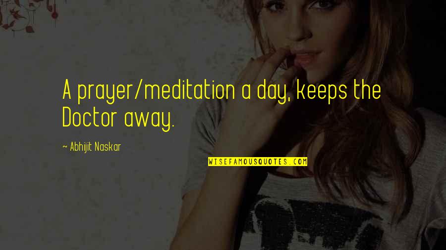 Brainy's Quotes By Abhijit Naskar: A prayer/meditation a day, keeps the Doctor away.