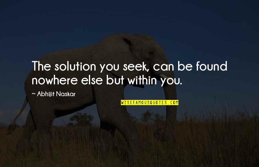 Brainy's Quotes By Abhijit Naskar: The solution you seek, can be found nowhere