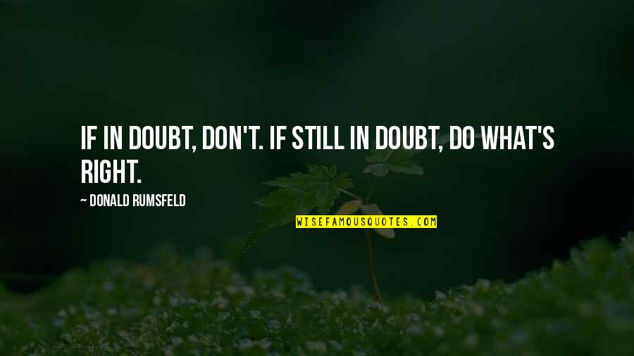 Brainy's Quotes By Donald Rumsfeld: If in doubt, don't. If still in doubt,