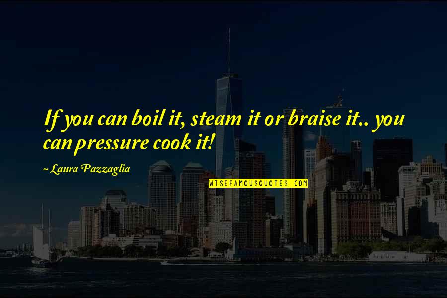 Braise Quotes By Laura Pazzaglia: If you can boil it, steam it or