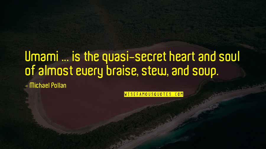 Braise Quotes By Michael Pollan: Umami ... is the quasi-secret heart and soul