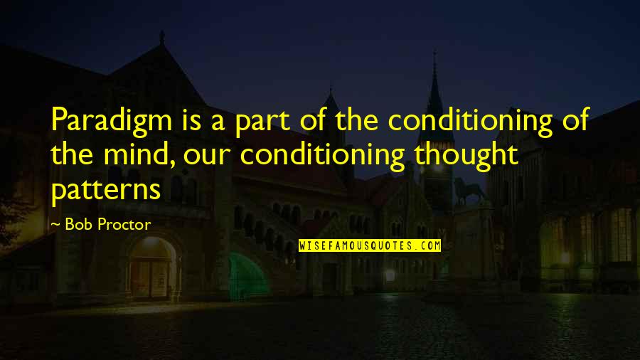 Braised Beef Quotes By Bob Proctor: Paradigm is a part of the conditioning of