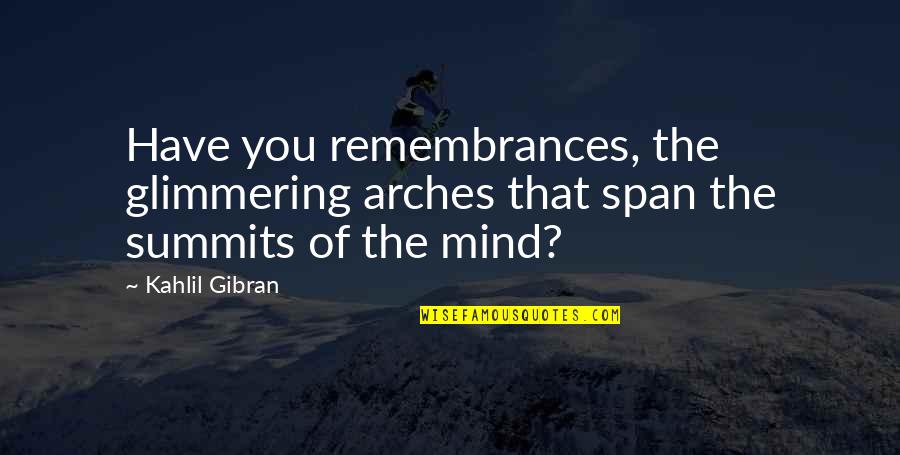Braised Quotes By Kahlil Gibran: Have you remembrances, the glimmering arches that span