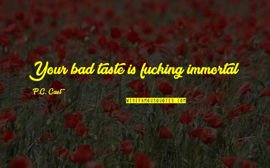 Braising Chicken Quotes By P.C. Cast: Your bad taste is fucking immortal! Braising Chicken Quotes By P.C. Cast: Your bad taste is fucking immortal!
