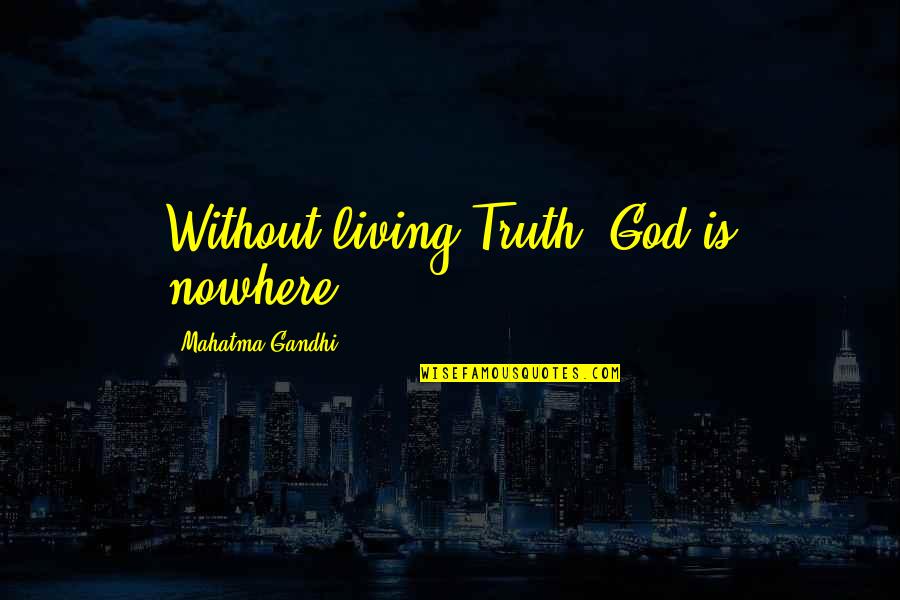 Braising Short Quotes By Mahatma Gandhi: Without living Truth, God is nowhere. Braising Short Quotes By Mahatma Gandhi: Without living Truth, God is nowhere.