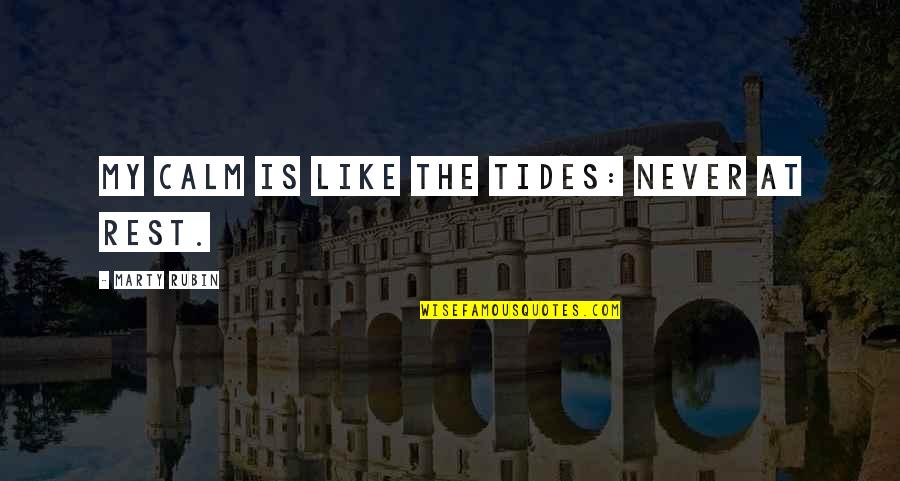 Braising Short Quotes By Marty Rubin: My calm is like the tides: never at Braising Short Quotes By Marty Rubin: My calm is like the tides: never at