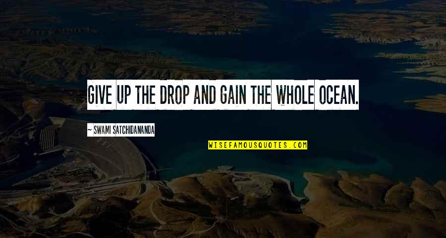 Braiteh Fadi Quotes By Swami Satchidananda: Give up the drop and gain the whole