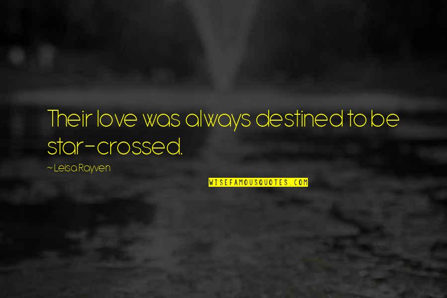 Brajan Skenderaj Quotes By Leisa Rayven: Their love was always destined to be star-crossed. Brajan Skenderaj Quotes By Leisa Rayven: Their love was always destined to be star-crossed.