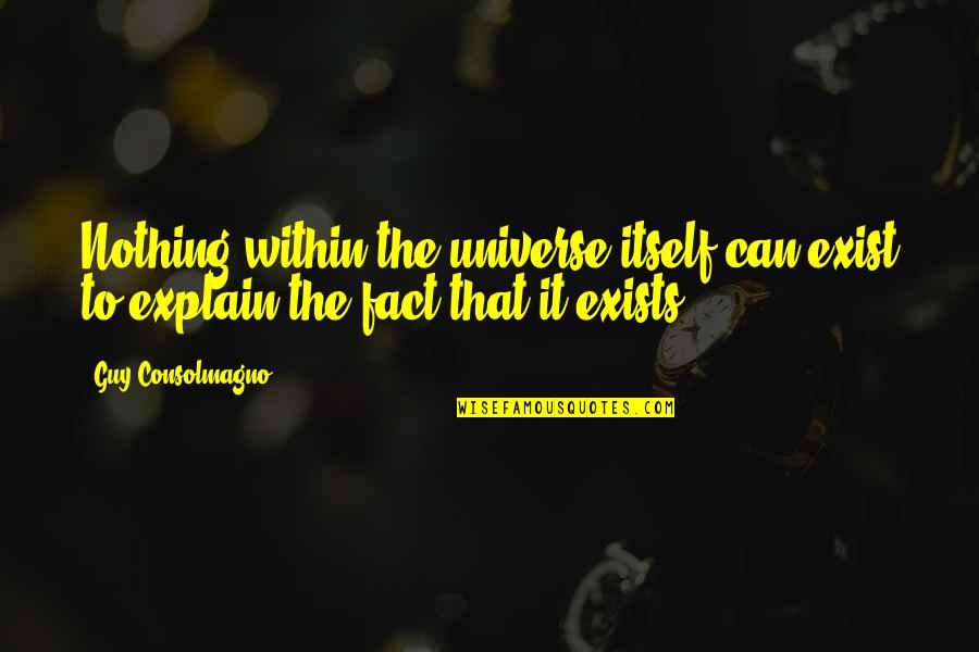 Brajdic Jr Quotes By Guy Consolmagno: Nothing within the universe itself can exist to