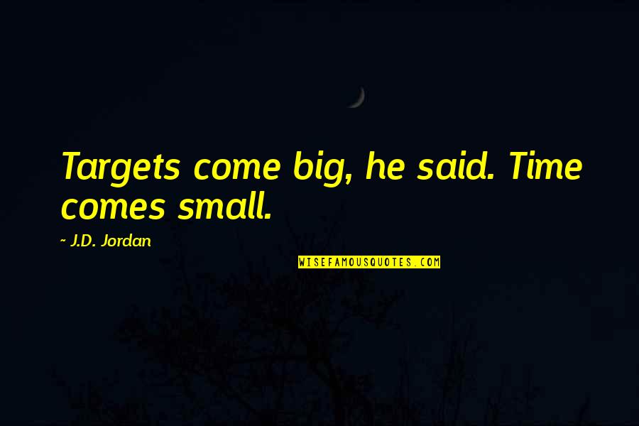 Brajendra Mishra Quotes By J.D. Jordan: Targets come big, he said. Time comes small. Brajendra Mishra Quotes By J.D. Jordan: Targets come big, he said. Time comes small.