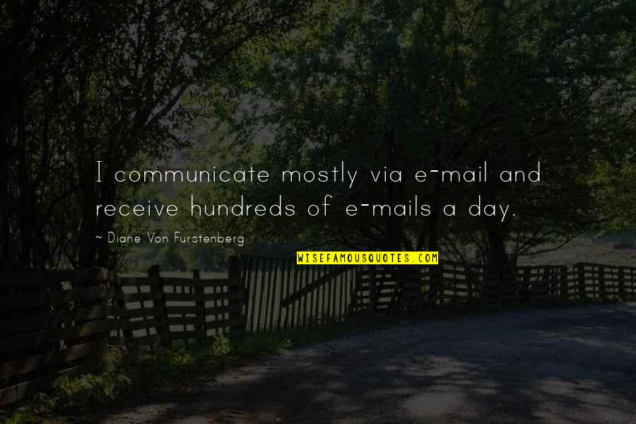 Brajendra Navnit Quotes By Diane Von Furstenberg: I communicate mostly via e-mail and receive hundreds Brajendra Navnit Quotes By Diane Von Furstenberg: I communicate mostly via e-mail and receive hundreds