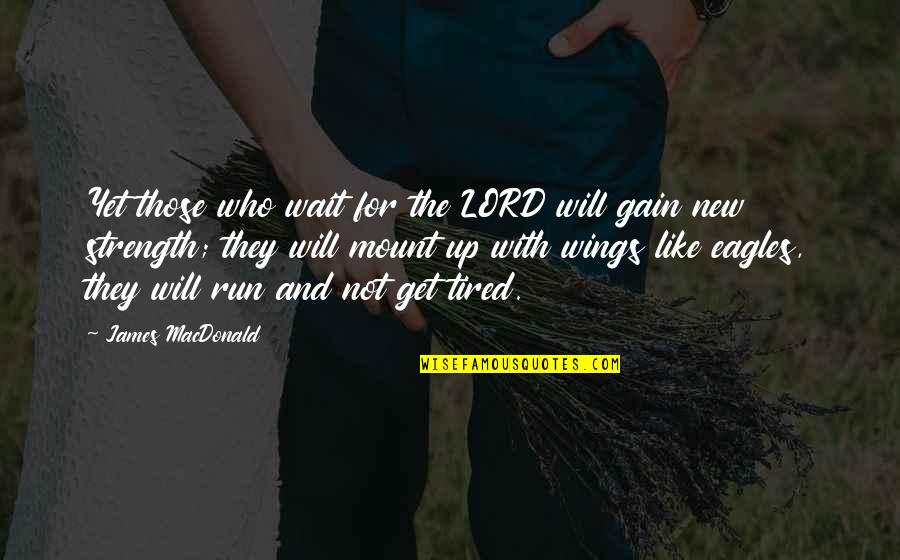 Brajendra Navnit Quotes By James MacDonald: Yet those who wait for the LORD will Brajendra Navnit Quotes By James MacDonald: Yet those who wait for the LORD will