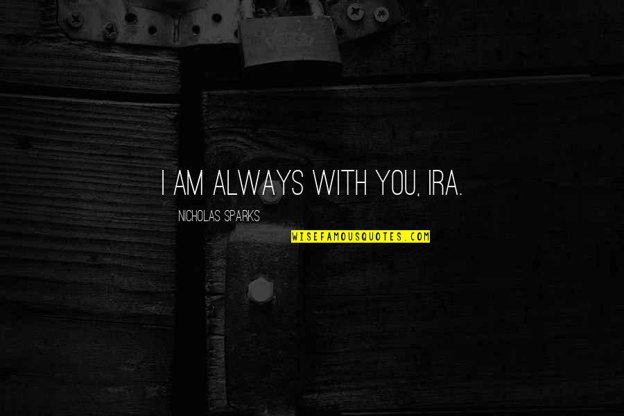 Brajendra Navnit Quotes By Nicholas Sparks: I am always with you, Ira. Brajendra Navnit Quotes By Nicholas Sparks: I am always with you, Ira.