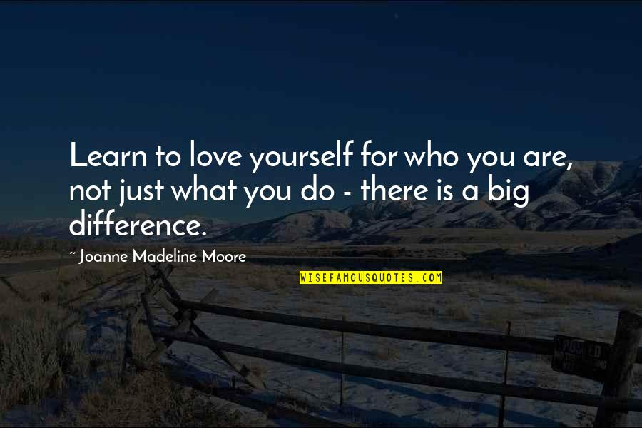 Brajjer Quotes By Joanne Madeline Moore: Learn to love yourself for who you are,