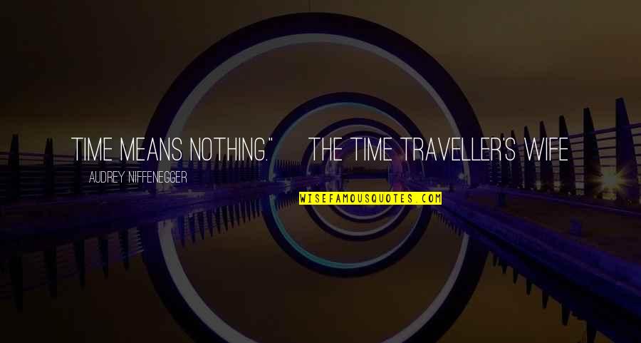 Brajkovici Quotes By Audrey Niffenegger: Time means nothing." ~The Time Traveller's Wife Brajkovici Quotes By Audrey Niffenegger: Time means nothing." ~The Time Traveller's Wife