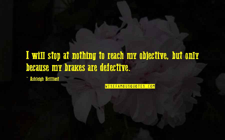 Brake Quotes By Ashleigh Brilliant: I will stop at nothing to reach my